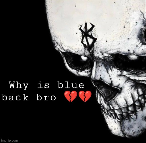 Went a solid 6 months without her being sighted | Why is blue back bro 💔💔 | image tagged in sacrifice | made w/ Imgflip meme maker