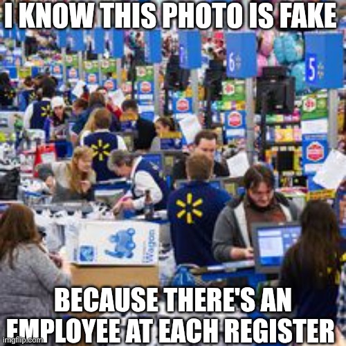 I Know This Photo Is Fake | I KNOW THIS PHOTO IS FAKE; BECAUSE THERE'S AN EMPLOYEE AT EACH REGISTER | image tagged in chrisjoines1 | made w/ Imgflip meme maker