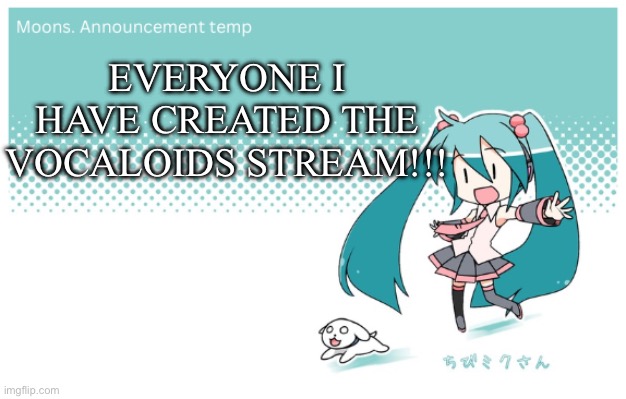 VOCALOIDS STREAM CREATED | EVERYONE I HAVE CREATED THE VOCALOIDS STREAM!!! | image tagged in moons miku announcement temp | made w/ Imgflip meme maker