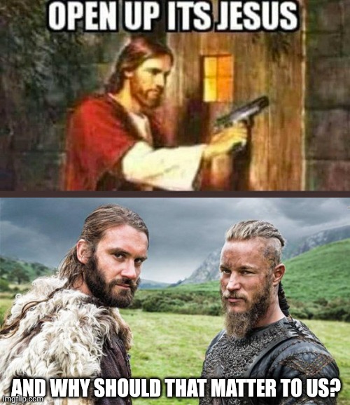 Jesus and Vikings | AND WHY SHOULD THAT MATTER TO US? | image tagged in open up its jesus,vikings,religion,denied,door,threat | made w/ Imgflip meme maker