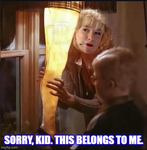 So, this is where Janice hid the leg... | SORRY, KID. THIS BELONGS TO ME. | image tagged in funny memes,sopranos | made w/ Imgflip meme maker