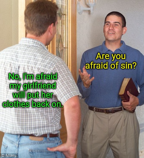 Naked Girlfriend | Are you afraid of sin? No, I'm afraid my girlfriend will put her clothes back on. | image tagged in excuse me sir do you have a moment to talk,preacher,open door,talking,girlfriend,naked | made w/ Imgflip meme maker