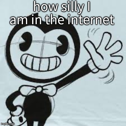 I LOVE BATIM | how silly I am in the internet | image tagged in bendy wave,nerd,bendy and the ink machine,bendy,silly | made w/ Imgflip meme maker