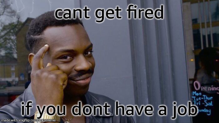 iq | cant get fired; if you dont have a job | image tagged in memes,roll safe think about it | made w/ Imgflip meme maker