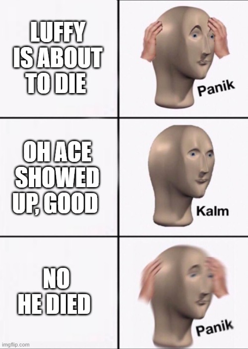 all of us during Paramount War | LUFFY IS ABOUT TO DIE; OH ACE SHOWED UP, GOOD; NO HE DIED | image tagged in stonks panic calm panic | made w/ Imgflip meme maker