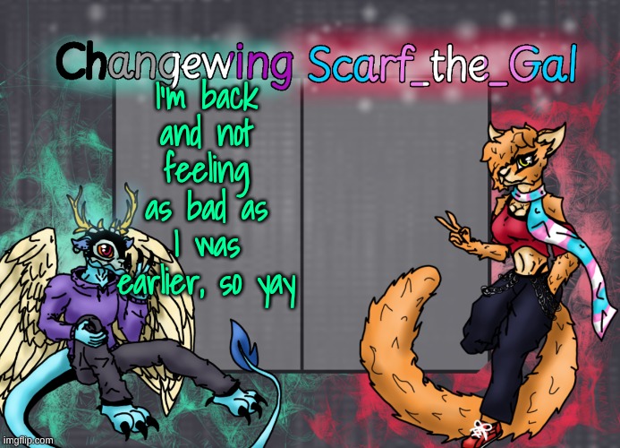 update: cannot eat bc the back of my throat feels swollen in a really weird way and it makes wanna vomit whenever I swallow food | I'm back and not feeling as bad as I was earlier, so yay | image tagged in changewing scarf shared template | made w/ Imgflip meme maker