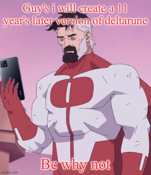 Don't kill me | Guy's i will create a 11 year's later version of deltarune; Bc why not | image tagged in omni man has your search history | made w/ Imgflip meme maker