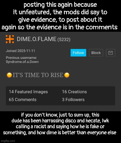 he lwk just pmo sooo much I want his ass slimed | posting this again because it unfeatured, the mods did say to give evidence, to post about it again so the evidence is in the comments; if you don't know, just to sum up, this dude has been harrassing disco and hecate, lwk calling a racist and saying how he is fake or something, and how dime is better than everyone else | made w/ Imgflip meme maker