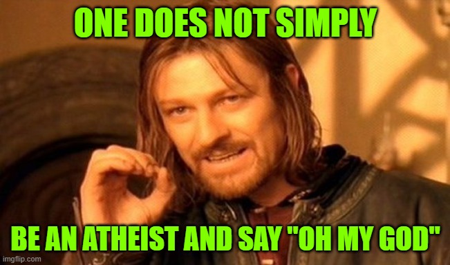 No | ONE DOES NOT SIMPLY; BE AN ATHEIST AND SAY "OH MY GOD" | image tagged in memes,one does not simply,funny | made w/ Imgflip meme maker