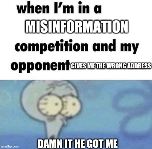 aw dang it | MISINFORMATION; GIVES ME THE WRONG ADDRESS; DAMN IT HE GOT ME | image tagged in whe i'm in a competition and my opponent is,idk what to put here,you have been eternally cursed for reading the tags | made w/ Imgflip meme maker