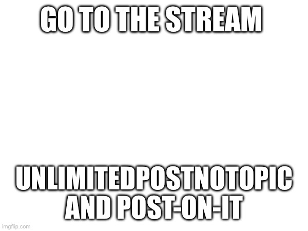 Do It | GO TO THE STREAM; UNLIMITEDPOSTNOTOPIC AND POST-ON-IT | image tagged in just do it | made w/ Imgflip meme maker