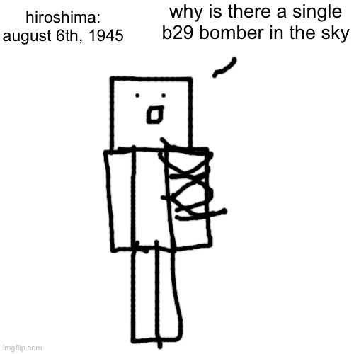 hideyukis final seconds | why is there a single b29 bomber in the sky; hiroshima: august 6th, 1945 | made w/ Imgflip meme maker
