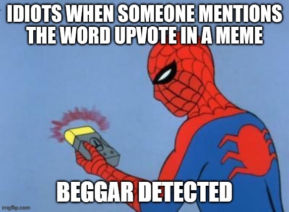 [Title not found] | IDIOTS WHEN SOMEONE MENTIONS THE WORD UPVOTE IN A MEME | image tagged in upvote beggar detected,upvote,never gonna give you up,never gonna let you down,never gonna run around,and desert you | made w/ Imgflip meme maker