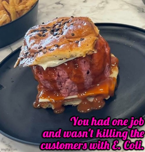 E. Coli Burger | You had one job and wasn't killing the customers with E. Coli. | image tagged in poison,nasty food,you had one job,task failed successfully,you're fired,hamburger | made w/ Imgflip meme maker