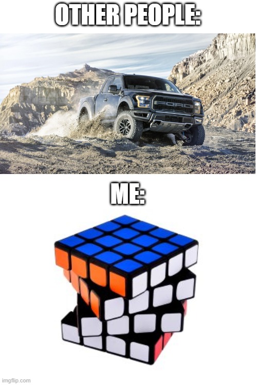 this is how i 4x4 | OTHER PEOPLE:; ME: | image tagged in rubiks cube | made w/ Imgflip meme maker