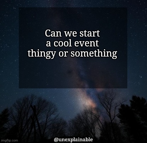 It seems like we either focus on a game/trend or fight eachother endlessly, and I prefer the former | Can we start a cool event thingy or something | image tagged in it's simply unexplainable | made w/ Imgflip meme maker