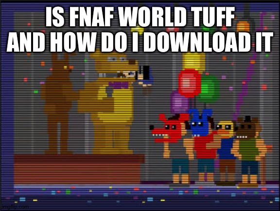 It doesn't look very tuff though | IS FNAF WORLD TUFF AND HOW DO I DOWNLOAD IT | image tagged in bite of 83 | made w/ Imgflip meme maker