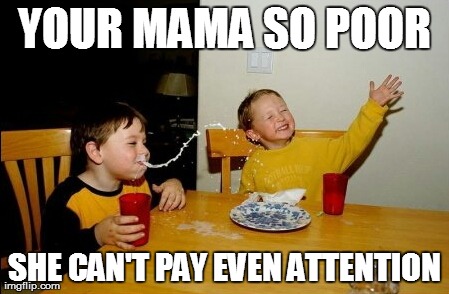 Yo Mamas So Fat Meme | YOUR MAMA SO POOR SHE CAN'T PAY EVEN ATTENTION | image tagged in memes,yo mamas so fat | made w/ Imgflip meme maker