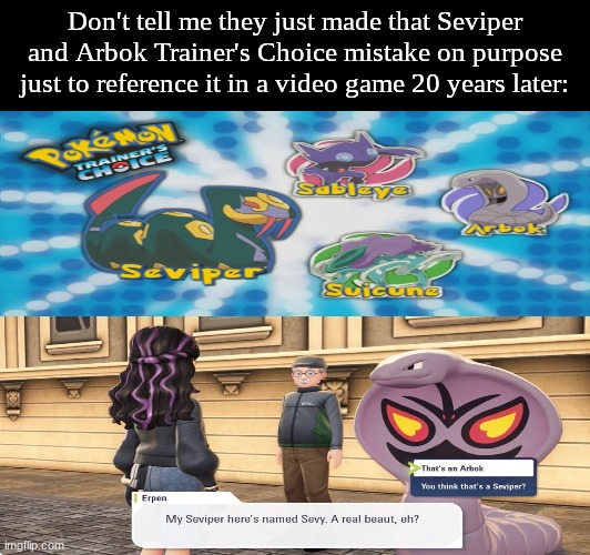 Well played, Pokemon. Well played | Don't tell me they just made that Seviper and Arbok Trainer's Choice mistake on purpose just to reference it in a video game 20 years later: | image tagged in memes,funny,pokemon,anime,gaming | made w/ Imgflip meme maker