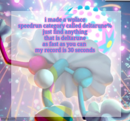 deltarune% | i made a wplace speedrun category called deltarune%

just find anything that is deltarune as fast as you can 
my record is 30 seconds | image tagged in temp | made w/ Imgflip meme maker