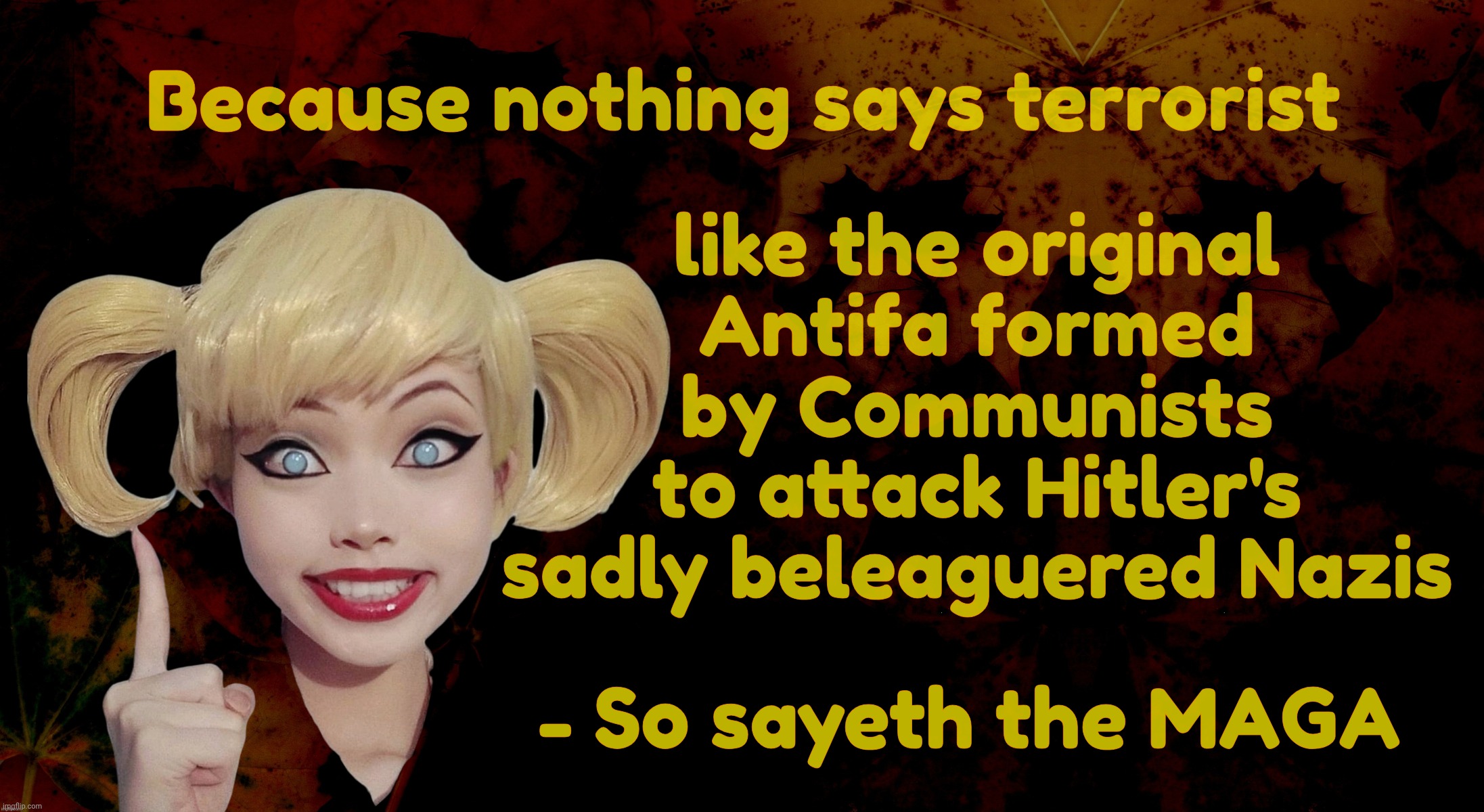 Harley Quinn | Because nothing says terrorist like the original
Antifa formed
by Communists
to attack Hitler's
sadly beleaguered Nazis - So sayeth the MAGA | image tagged in harley quinn | made w/ Imgflip meme maker