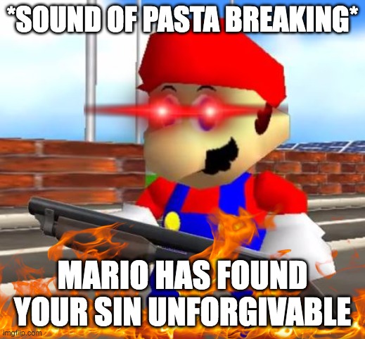 of course hes gonna do it | *SOUND OF PASTA BREAKING*; MARIO HAS FOUND YOUR SIN UNFORGIVABLE | image tagged in smg4 shotgun mario,pasta,italians | made w/ Imgflip meme maker
