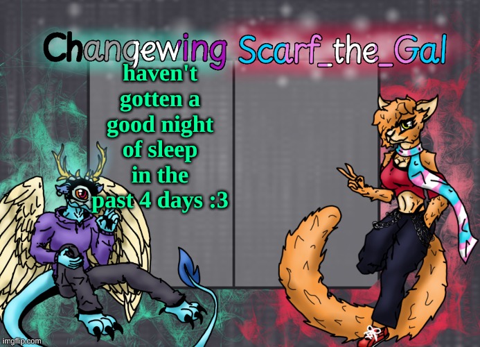 Changewing & Scarf shared template | haven't gotten a good night of sleep in the past 4 days :3 | image tagged in changewing scarf shared template | made w/ Imgflip meme maker