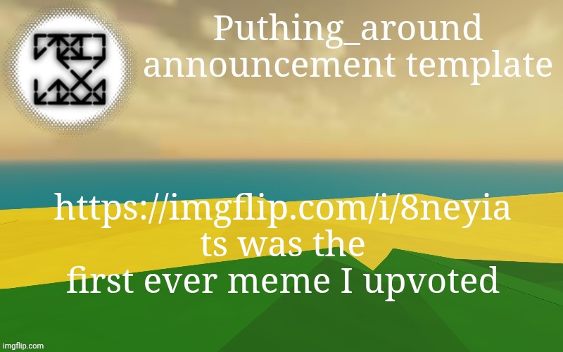 Puthing around | https://imgflip.com/i/8neyia ts was the first ever meme I upvoted | image tagged in puthing around | made w/ Imgflip meme maker