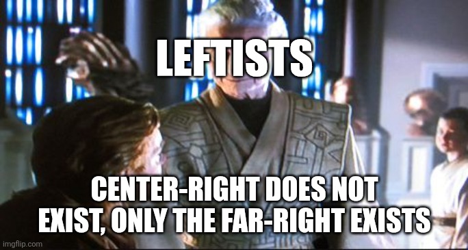 The Leftist Mindset | LEFTISTS; CENTER-RIGHT DOES NOT EXIST, ONLY THE FAR-RIGHT EXISTS | image tagged in it does not exist | made w/ Imgflip meme maker