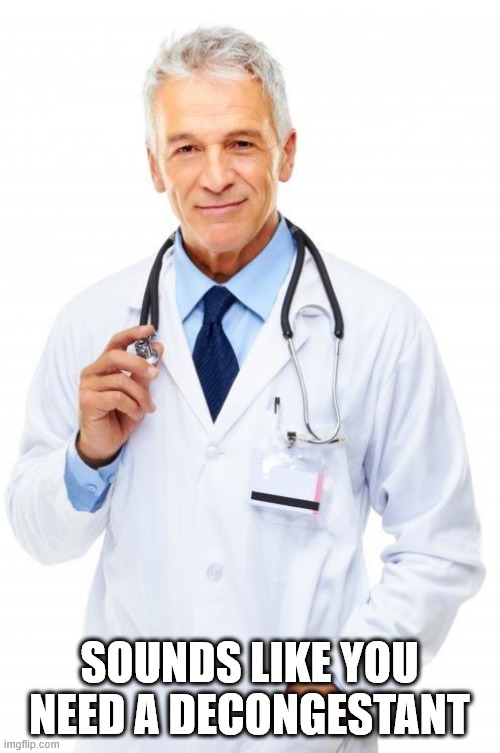 Doctor | SOUNDS LIKE YOU NEED A DECONGESTANT | image tagged in doctor | made w/ Imgflip meme maker