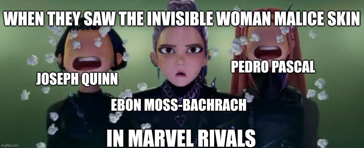 Malice Reaction in Marvel Rivals | WHEN THEY SAW THE INVISIBLE WOMAN MALICE SKIN; PEDRO PASCAL; JOSEPH QUINN; EBON MOSS-BACHRACH; IN MARVEL RIVALS | image tagged in marvel rivals,k-pop demon hunters | made w/ Imgflip meme maker
