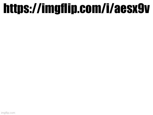 linked again bc no one saw my post | https://imgflip.com/i/aesx9v | made w/ Imgflip meme maker