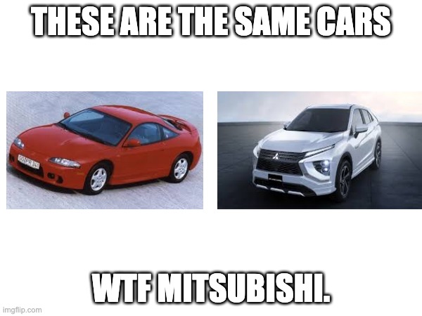 THESE ARE THE SAME CARS; WTF MITSUBISHI. | made w/ Imgflip meme maker