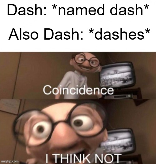 Well, I thought that was pretty obvious | Also Dash: *dashes*; Dash: *named dash* | image tagged in coincidence i think not | made w/ Imgflip meme maker