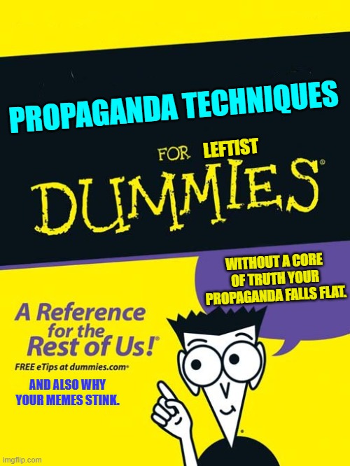 It's the 'inner core of actual truth' part that leftists cannot comprehend. | PROPAGANDA TECHNIQUES; LEFTIST; WITHOUT A CORE OF TRUTH YOUR PROPAGANDA FALLS FLAT. AND ALSO WHY YOUR MEMES STINK. | image tagged in for dummies book | made w/ Imgflip meme maker