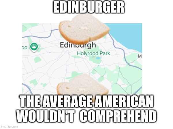 SCOTLAND FOREVERRR | EDINBURGER; THE AVERAGE AMERICAN WOULDN'T  COMPREHEND | image tagged in scotland,united kingdom,geography,meme | made w/ Imgflip meme maker