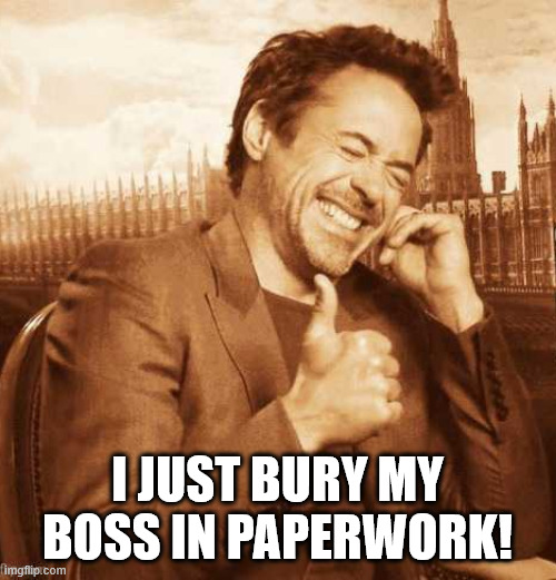 LAUGHING THUMBS UP | I JUST BURY MY BOSS IN PAPERWORK! | image tagged in laughing thumbs up | made w/ Imgflip meme maker
