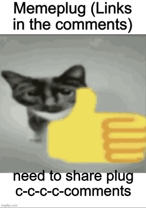 memeplug | need to share plug
c-c-c-c-comments | image tagged in memeplug | made w/ Imgflip meme maker