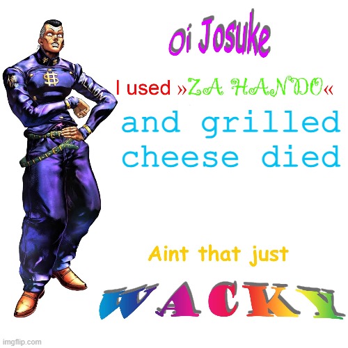 Oi Josuke | and grilled cheese died | image tagged in oi josuke | made w/ Imgflip meme maker
