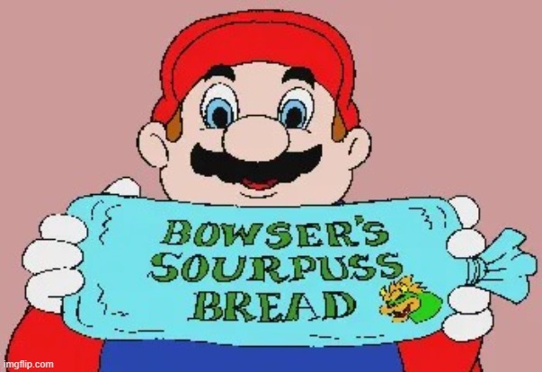 Bowser's sourpuss bread | image tagged in bowser's sourpuss bread | made w/ Imgflip meme maker