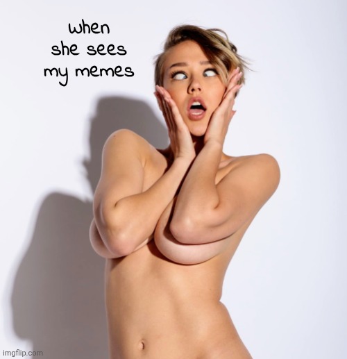 When she sees my memes | made w/ Imgflip meme maker