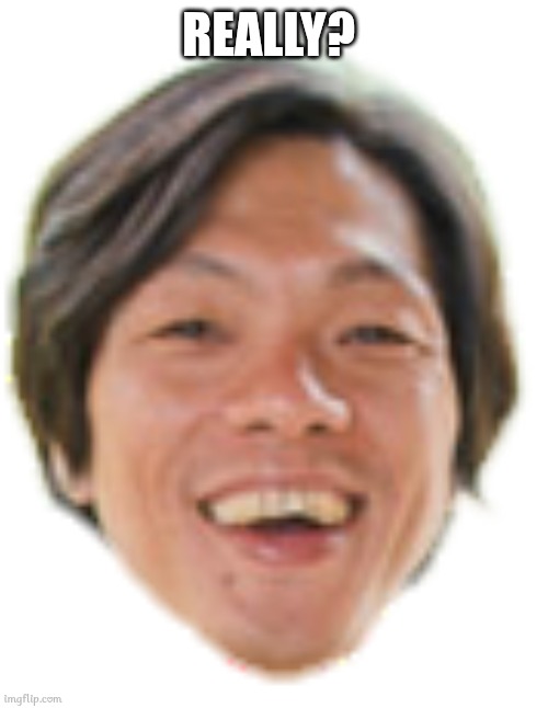 Sdach Game Head | REALLY? | image tagged in sdach game head,memes | made w/ Imgflip meme maker