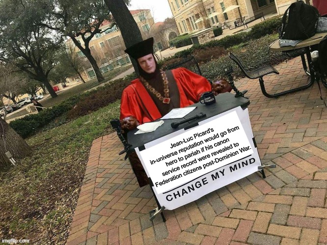 Minus plot armor: The real verdict on Jean-Luc Picard | Jean-Luc Picard's in-universe reputation would go from hero to pariah if his canon service record were revealed to Federation citizens post-Dominion War. | image tagged in star trek the next generation,change my mind | made w/ Imgflip meme maker