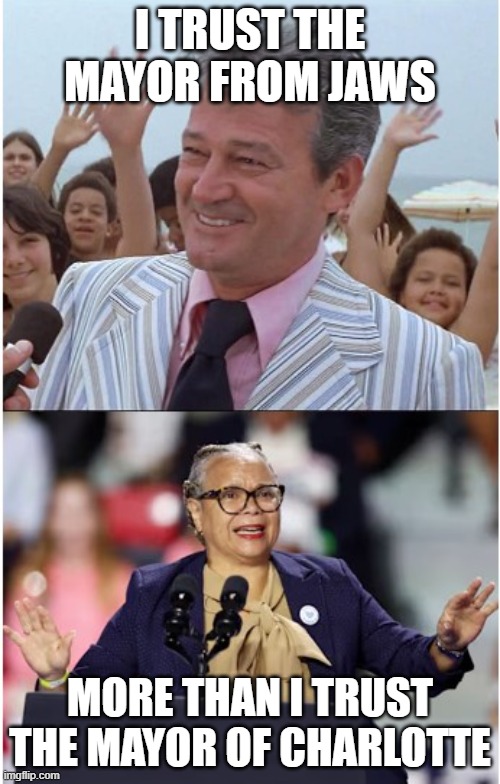 Charlotte Mayor | I TRUST THE MAYOR FROM JAWS; MORE THAN I TRUST THE MAYOR OF CHARLOTTE | image tagged in charlotte,mayor,jaws | made w/ Imgflip meme maker