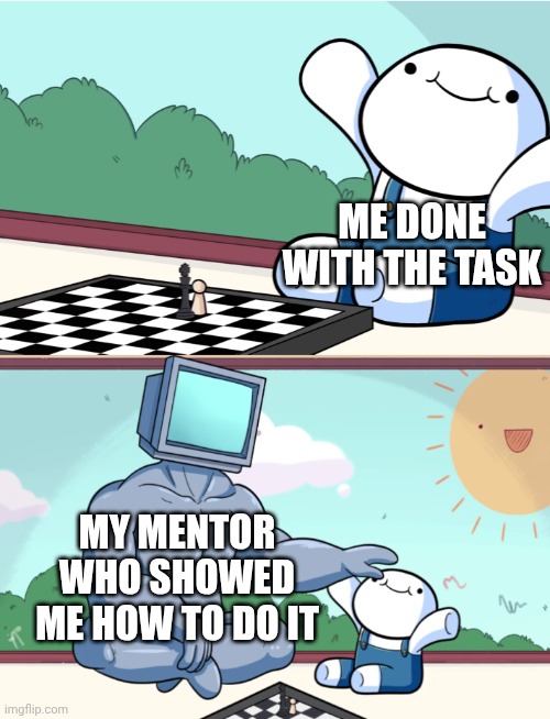 And the same feeling I have about my mentee | ME DONE WITH THE TASK; MY MENTOR WHO SHOWED ME HOW TO DO IT | image tagged in odd1sout vs computer chess,funny,memes | made w/ Imgflip meme maker
