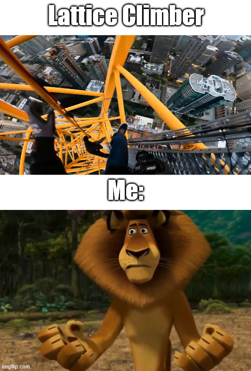 Alex the Lion | Lattice Climber; Me: | image tagged in lattice climbing,madagascar,random,memes,alex the lion,latticeclimbing | made w/ Imgflip meme maker