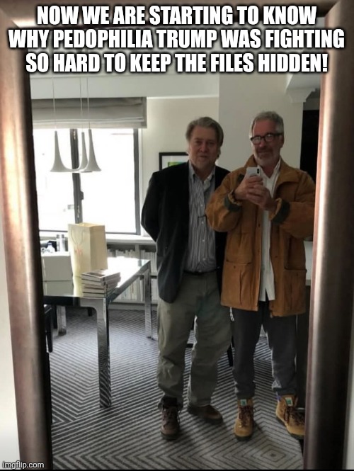 Now we know | NOW WE ARE STARTING TO KNOW WHY PEDOPHILIA TRUMP WAS FIGHTING SO HARD TO KEEP THE FILES HIDDEN! | image tagged in jeffrey epstein,epstein,steve bannon,donald trump,trump,maga | made w/ Imgflip meme maker