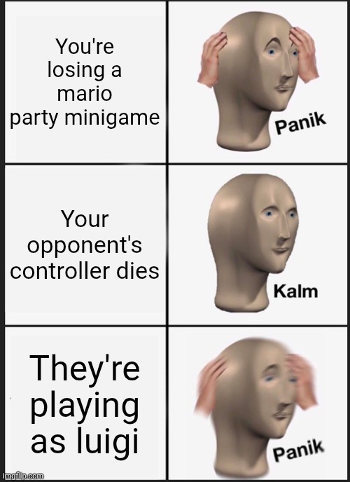 Luigi | You're losing a mario party minigame; Your opponent's controller dies; They're playing as luigi | image tagged in memes,panik kalm panik | made w/ Imgflip meme maker