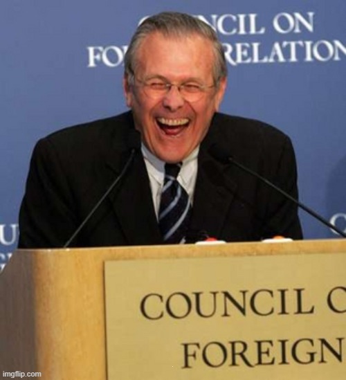 . | image tagged in donald rumsfeld laughing | made w/ Imgflip meme maker
