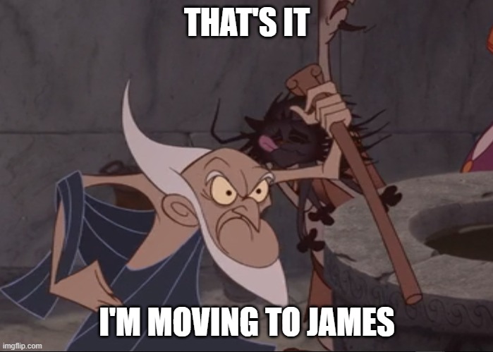 Hercules Old Man | THAT'S IT; I'M MOVING TO JAMES | image tagged in hercules old man | made w/ Imgflip meme maker